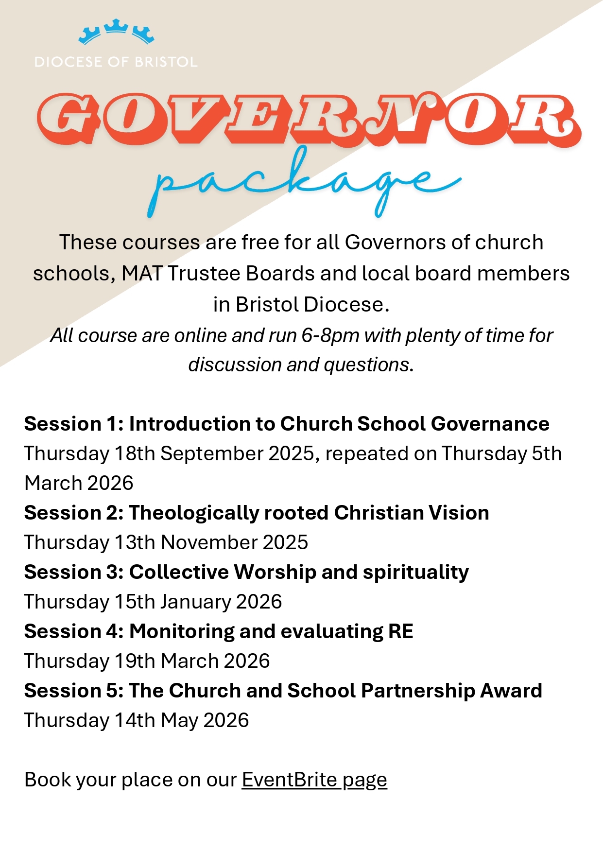 These courses are free for all Governors of church schools, MAT Trustee Boards and local board members in Bristol Diocese. All course are online and run 6-8pm with plenty of time for discussion and questions. Session 1: Introduction to Church School Governance Thursday 18th September 2025, repeated on Thursday 5thMarch 2026 Session 2: Theologically rooted Christian Vision Thursday 13th November 2025 Session 3: Collective Worship and spirituality Thursday 15th January 2026 Session 4: Monitoring and evaluating RE Thursday 19th March 2026 Session 5: The Church and School Partnership Award. Thursday 14th May 2026. Book your place on our EventBrite page